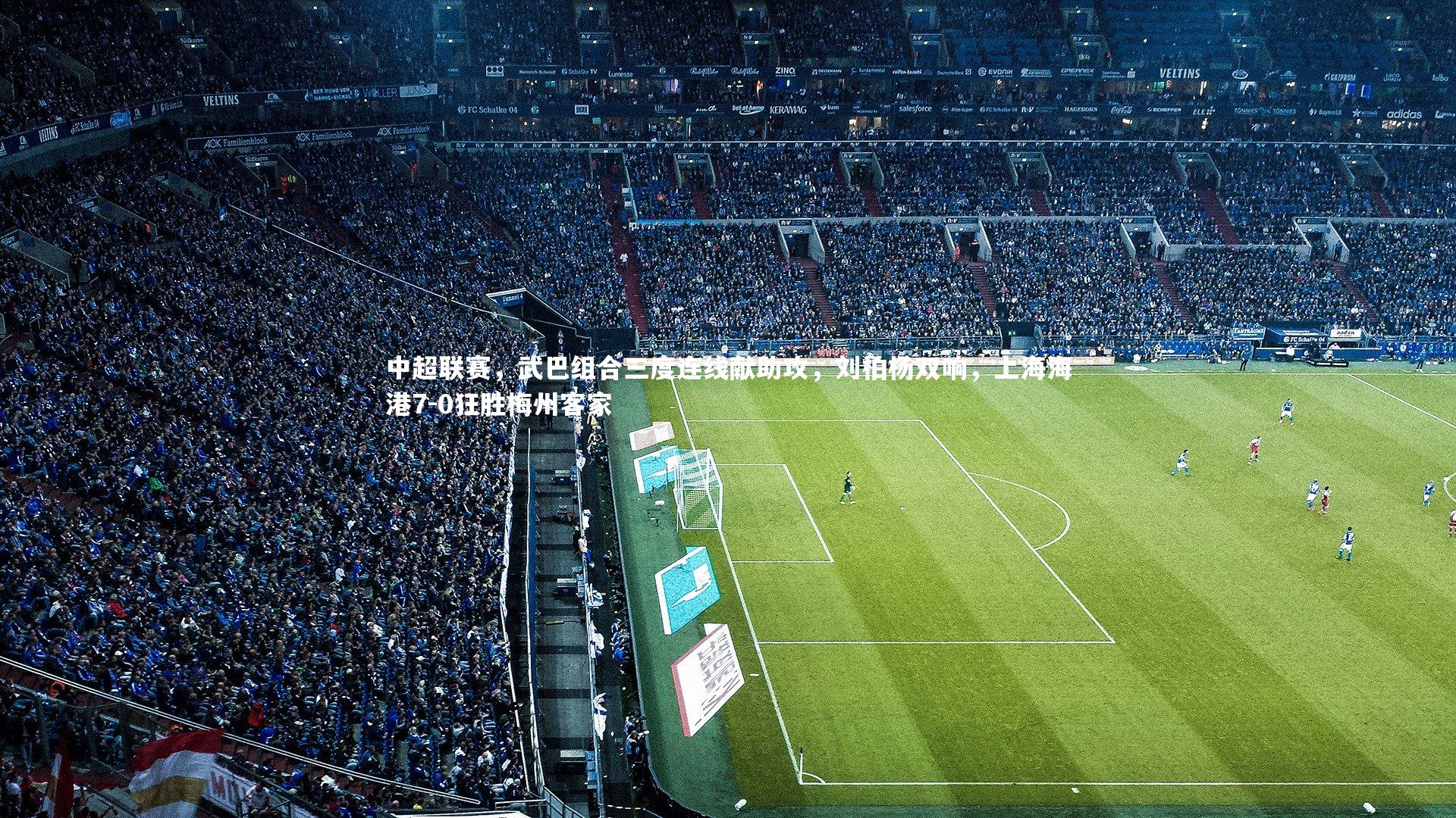 中超联赛，武巴组合三度连线献助攻，刘柏杨双响，上海海港7-0狂胜梅州客家