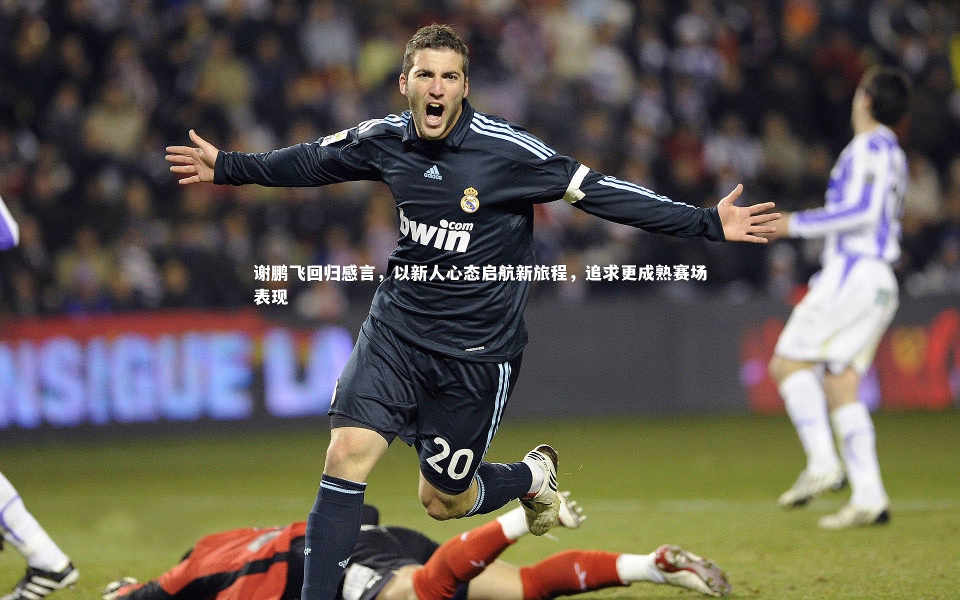 谢鹏飞回归感言,以新人心态启航新旅程,追求更成熟赛场表现